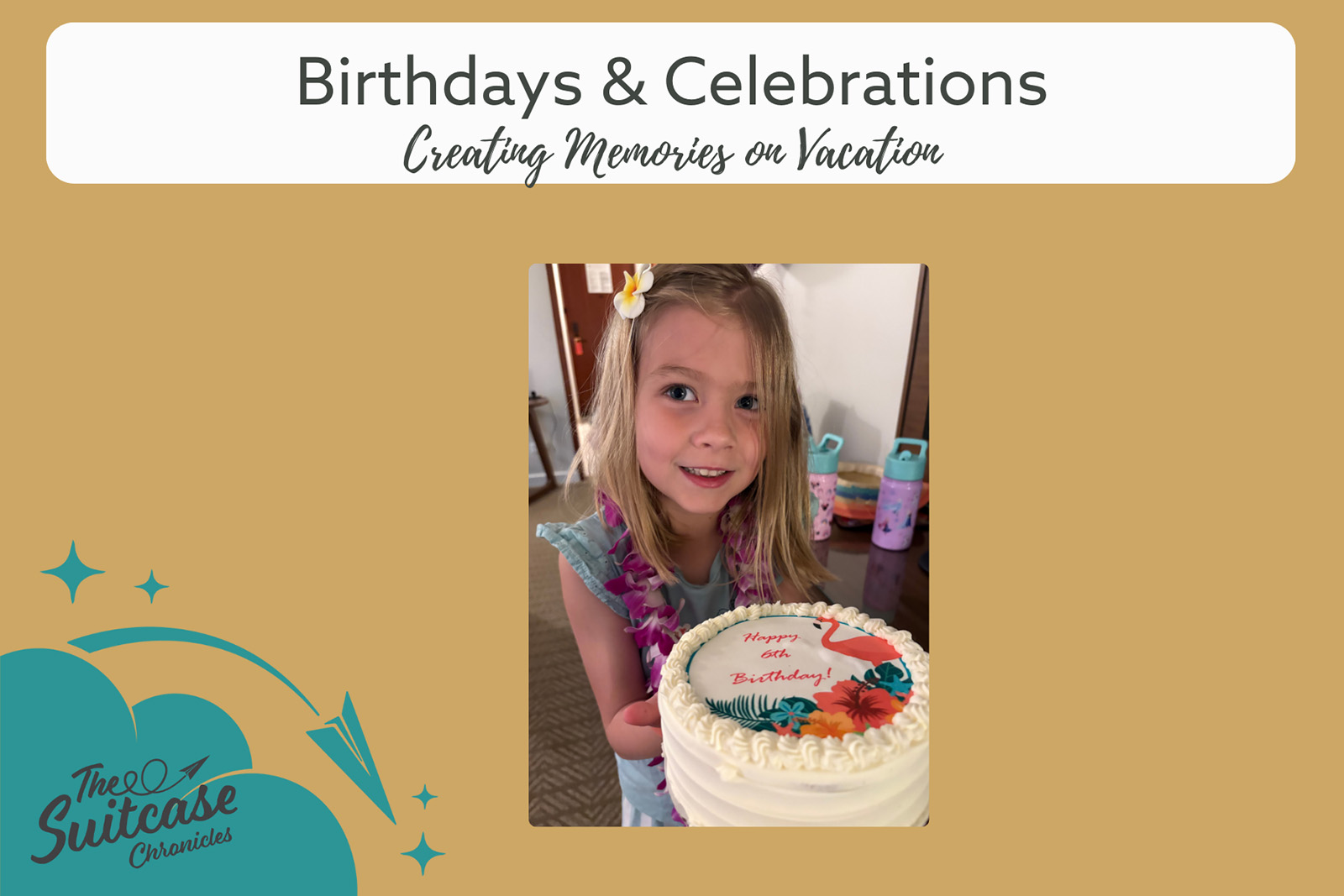 Girl with a birthday cake with the text Birthdays & Celebrations: Creating Memories on Vacation