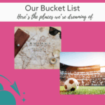 A map and a soccer field with the text Our Bucket List: Here's the places we're dreaming of