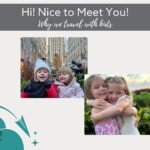 Photos of sisters with the text "Hi! Nice to Meet You! Why we travel with kids."