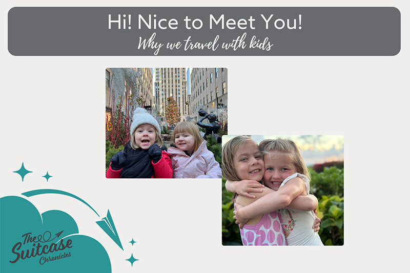 Photos of sisters with the text "Hi! Nice to Meet You! Why we travel with kids."