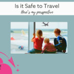 Kids watching a plane land with the text "Is It Safe to Travel" and "Here's My Perspective"