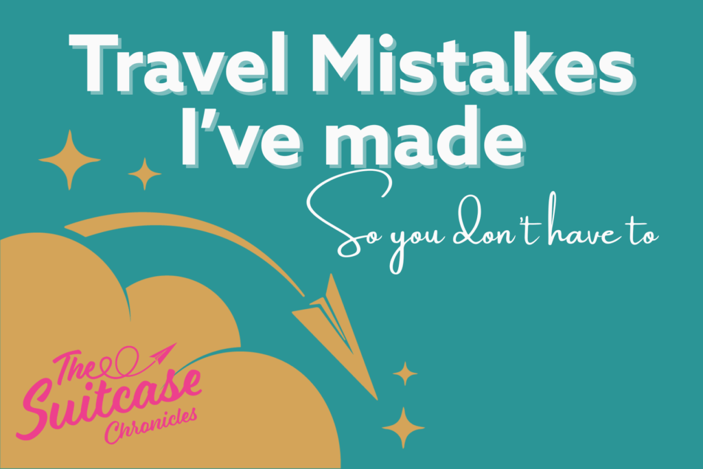 Travel Mistakes I've Made, So You Don't Have to