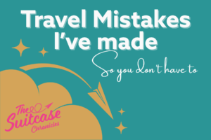 Travel Mistakes I've Made, So You Don't Have to