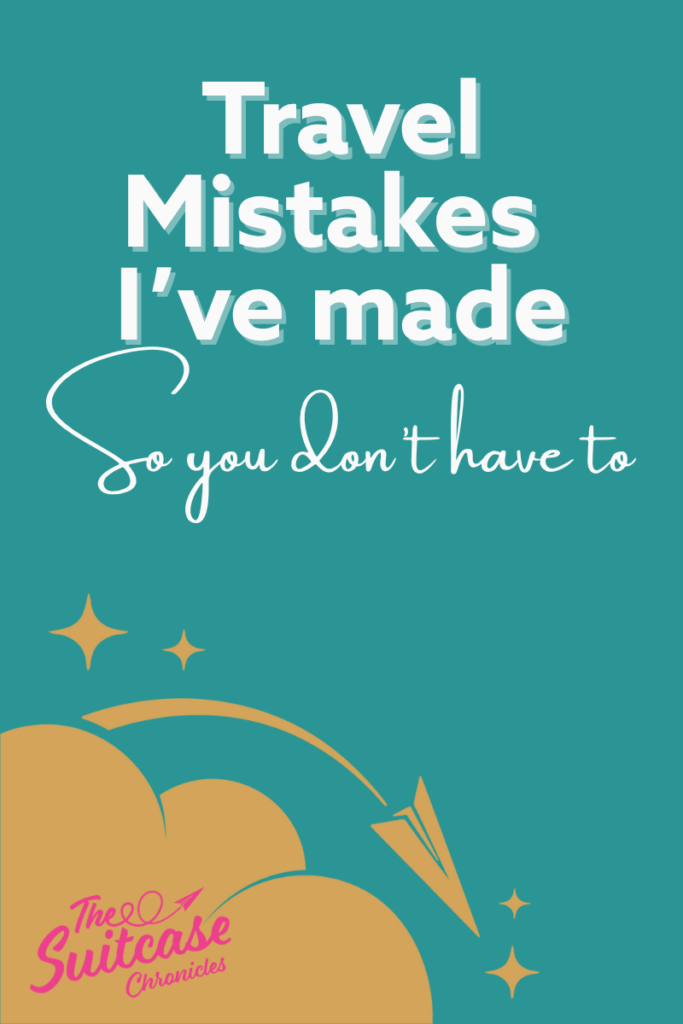 Travel Mistakes I've Made, So You Don't Have to