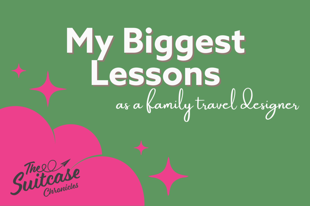 18 Months In: The Biggest Lesson I’ve Learned as a Family Travel Designer
