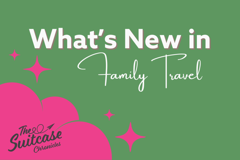 What’s New in Family Travel: Exciting Changes to Know Before You Plan