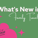 What’s New in Family Travel: Exciting Changes to Know Before You Plan