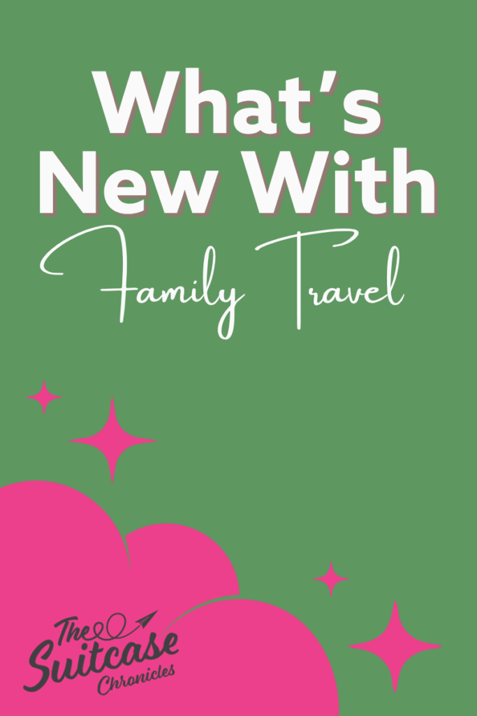 What’s New in Family Travel: Exciting Changes to Know Before You Plan