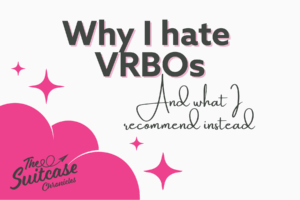 Why I Hate VRBOs (And What I Recommend Instead)