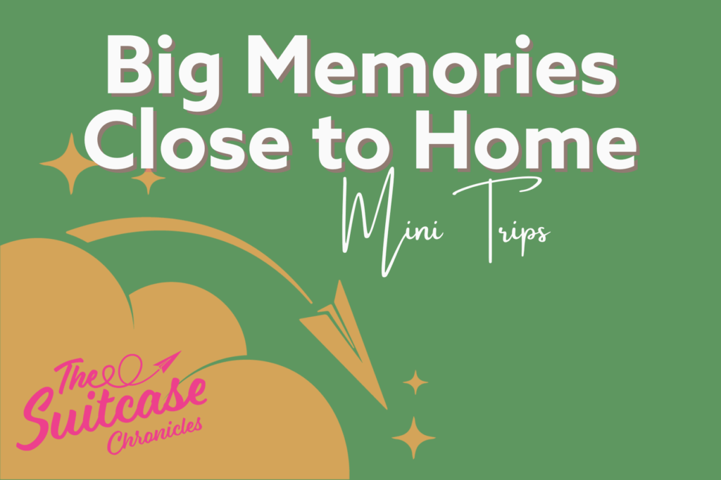 Big Memories, Close to Home: Why We Love Mini-Trips