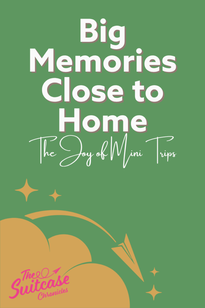 Big Memories, Close to Home: Why We Love Mini-Trips