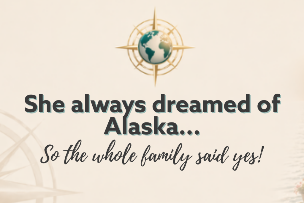 She always dreamed of Alaska and the Whole Family Said Yes!