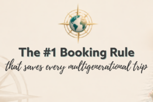 The #1 Booking Rule that saves every multigenerational trip