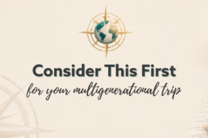 Consider This First for your multigenerational trip